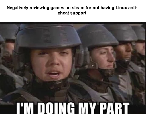 Doing my part meme with the caption "negatively reviewing games on steam for not having Linux anti-cheat support"